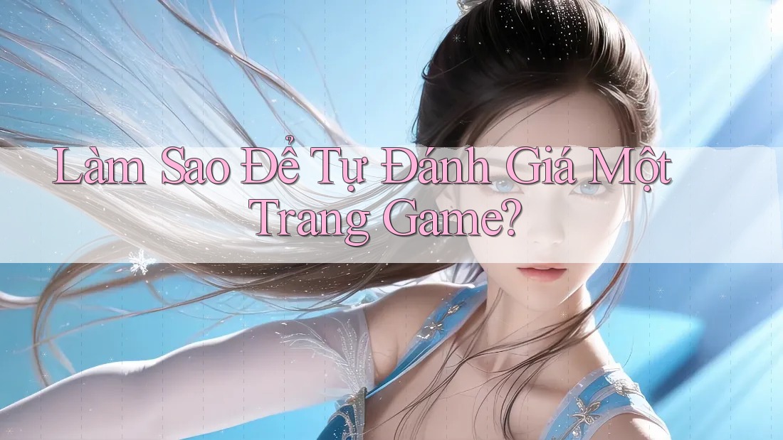 Làm Sao Để Tự Đánh Giá Một Trang Game?