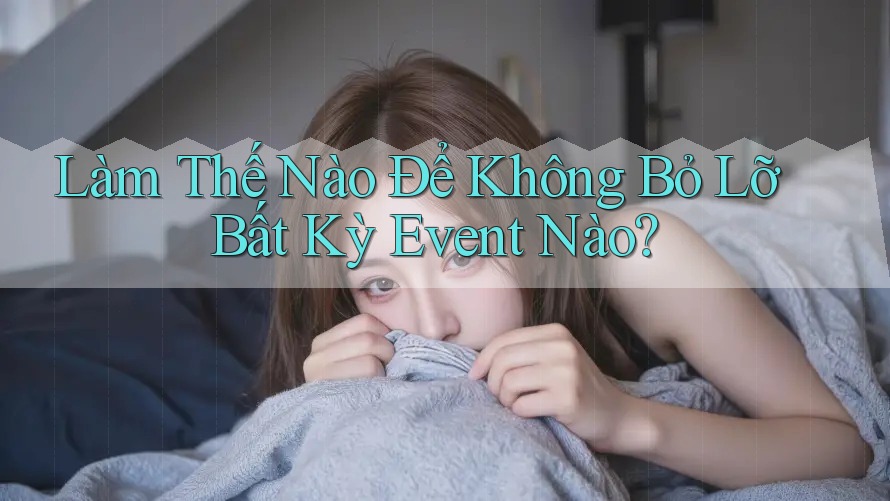 Làm Thế Nào Để Không Bỏ Lỡ Bất Kỳ Event Nào?