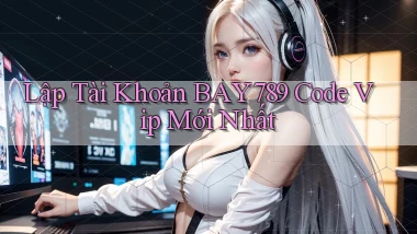 lập tài khoản bay789 code vip mới nhất