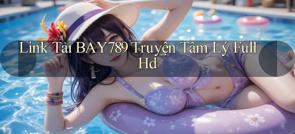 link tải bay789 truyện tâm lý full hd