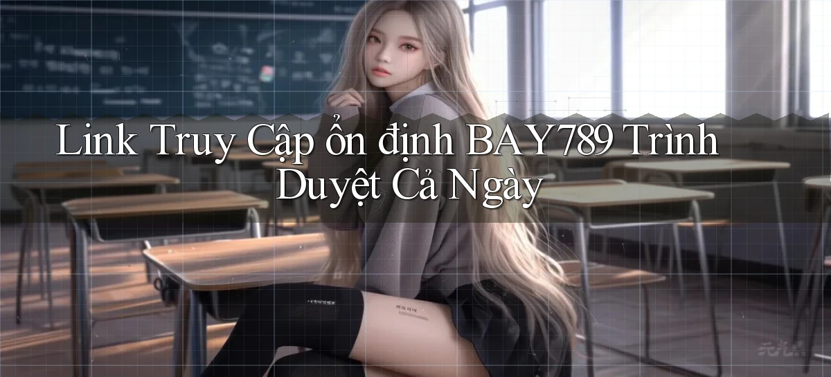 link truy cập ổn định bay789 trình duyệt cả ngày