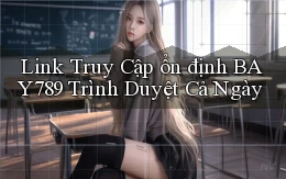 link truy cập ổn định bay789 trình duyệt cả ngày