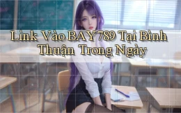 link vào bay789 tại Bình Thuận trong ngày