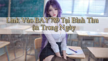 link vào bay789 tại Bình Thuận trong ngày