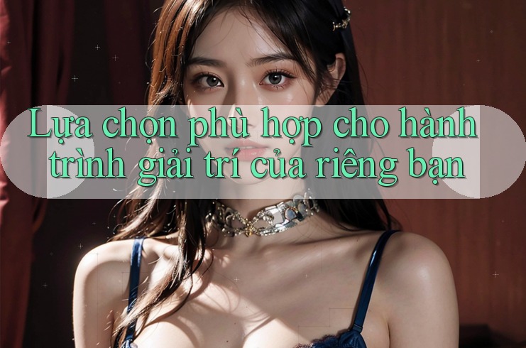 Lựa chọn phù hợp cho hành trình giải trí của riêng bạn