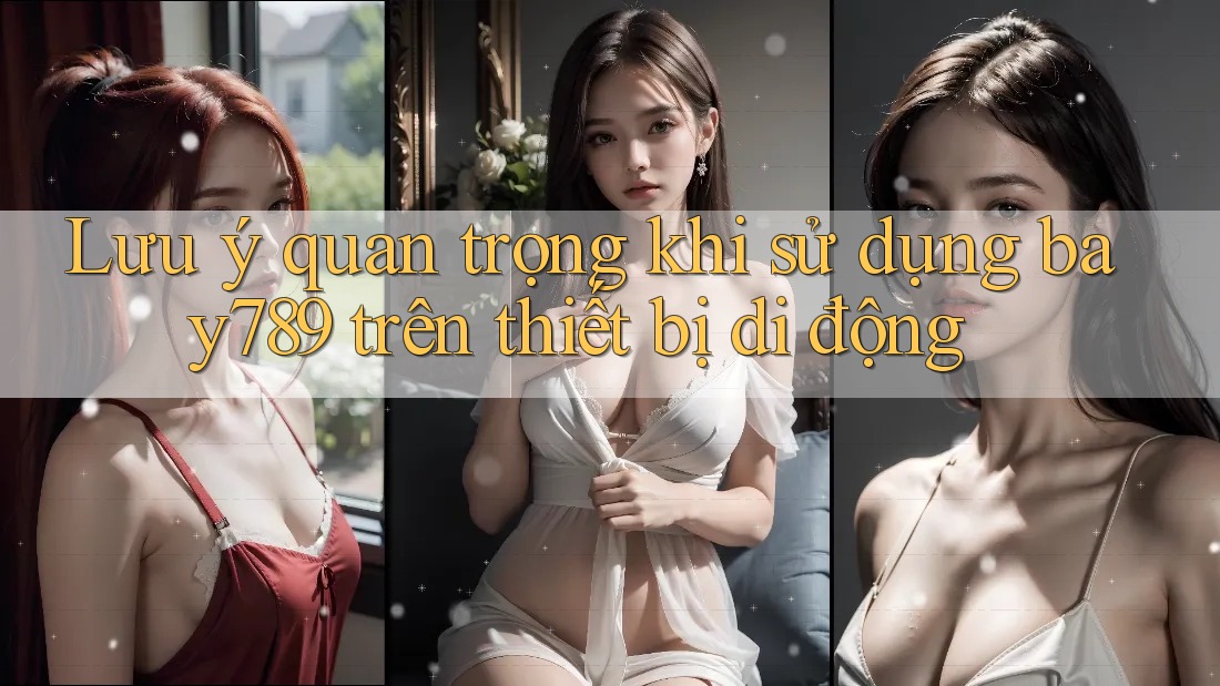 Lưu ý quan trọng khi sử dụng bay789 trên thiết bị di động