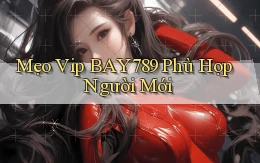 mẹo vip bay789 phù hợp người mới