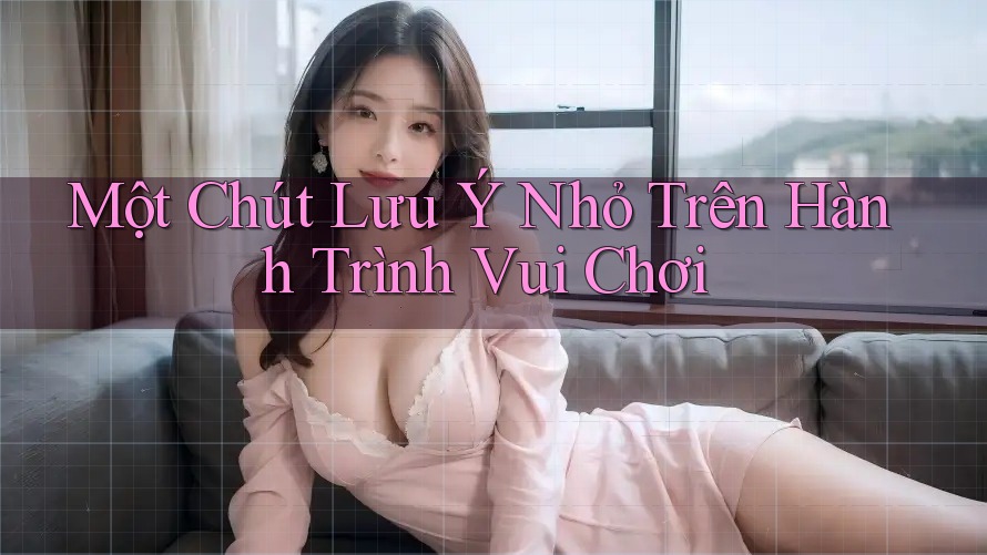 Một Chút Lưu Ý Nhỏ Trên Hành Trình Vui Chơi