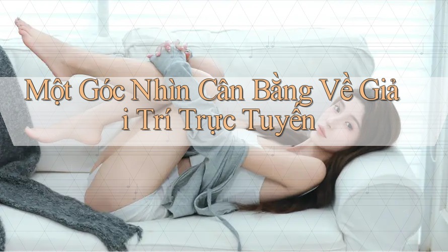 Một Góc Nhìn Cân Bằng Về Giải Trí Trực Tuyến Một Góc Nhìn Cân Bằng Về Giải Trí Trực Tuyến