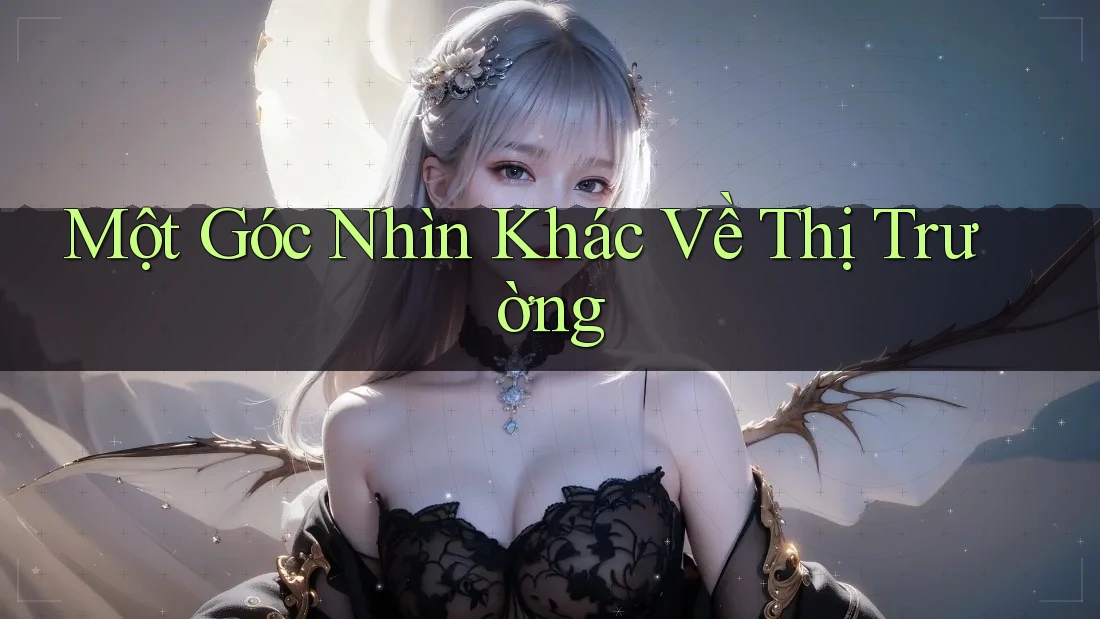 Một Góc Nhìn Khác Về Thị Trường Một Góc Nhìn Khác Về Thị Trường