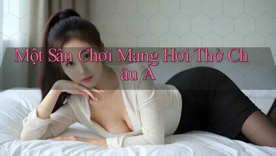 Một Sân Chơi Mang Hơi Thở Châu Á