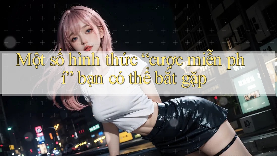 Một số hình thức “cược miễn phí” bạn có thể bắt gặp Một số hình thức “cược miễn phí” bạn có thể bắt gặp
