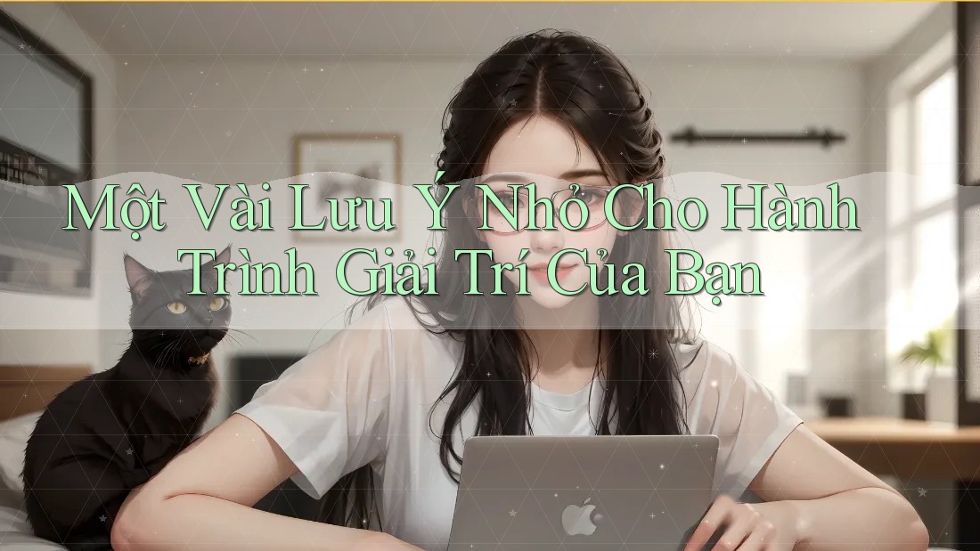Một Vài Lưu ý Nhỏ Cho Hành Trình Giải Trí Của Bạn Một Vài Lưu ý Nhỏ Cho Hành Trình Giải Trí Của Bạn