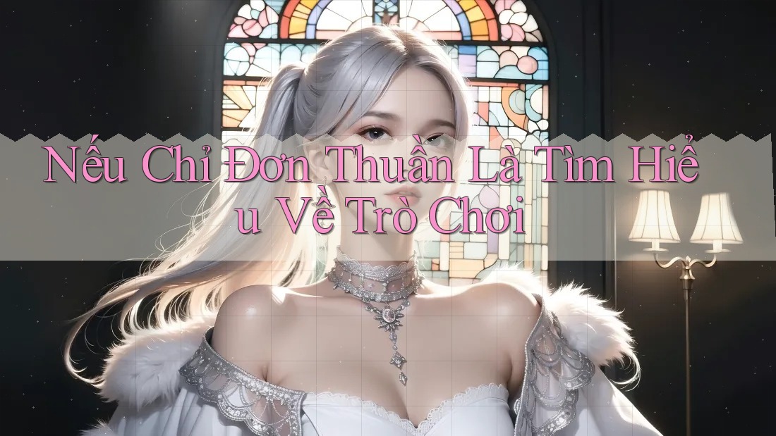 Nếu Chỉ Đơn Thuần Là Tìm Hiểu Về Trò Chơi Nếu Chỉ Đơn Thuần Là Tìm Hiểu Về Trò Chơi