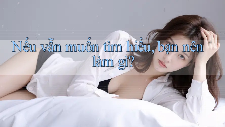 Nếu Vẫn Muốn Tìm Hiểu, Bạn Nên Làm Gì? Nếu Vẫn Muốn Tìm Hiểu, Bạn Nên Làm Gì?