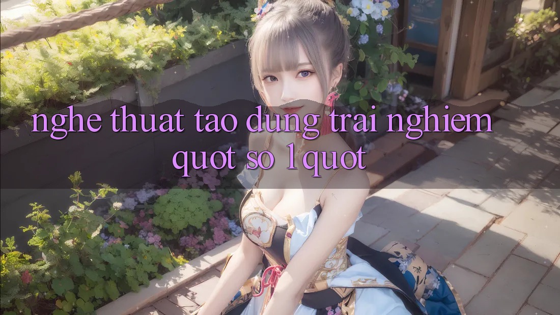 Nghệ Thuật Tạo Dựng Trải Nghiệm " Số 1"