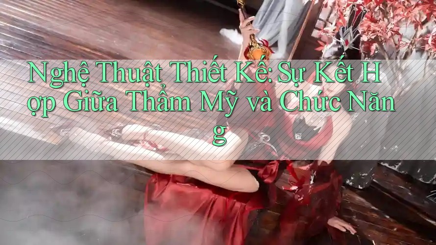 Nghệ Thuật Thiết Kế: Sự Kết Hợp Giữa Thẩm Mỹ và Chức Năng Nghệ Thuật Thiết Kế: Sự Kết Hợp Giữa Thẩm Mỹ và Chức Năng