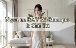 ngon ăn bay789 blackjack giải trí