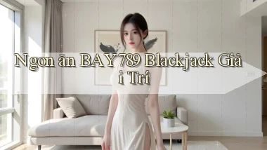 ngon ăn bay789 blackjack giải trí