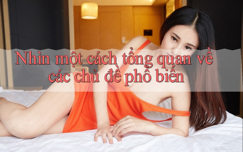 Nhìn một cách tổng quan về các chủ đề phổ biến