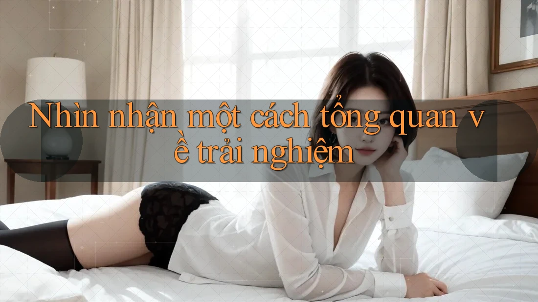 Nhìn nhận một cách tổng quan về trải nghiệm Nhìn nhận một cách tổng quan về trải nghiệm
