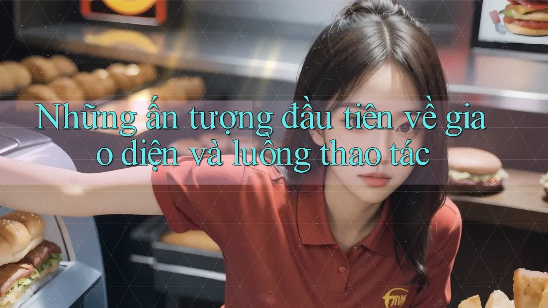 Những ấn tượng đầu tiên về giao diện và luồng thao tác Những ấn tượng đầu tiên về giao diện và luồng thao tác