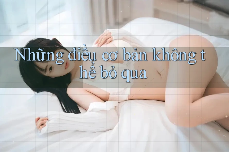 Những điều cơ bản không thể bỏ qua