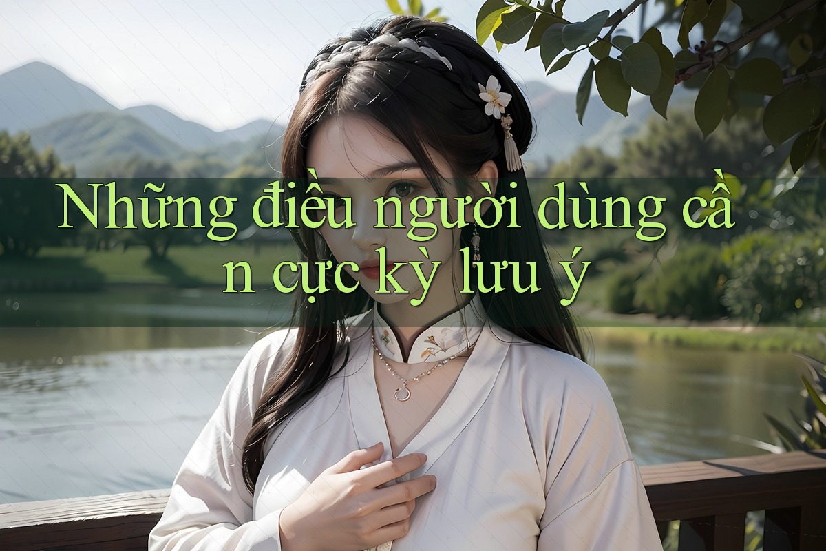 Những điều người dùng cần cực kỳ lưu ý