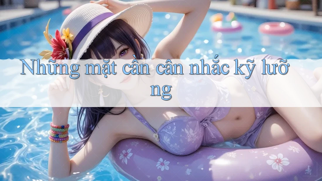Những mặt cần cân nhắc kỹ lưỡng Những mặt cần cân nhắc kỹ lưỡng