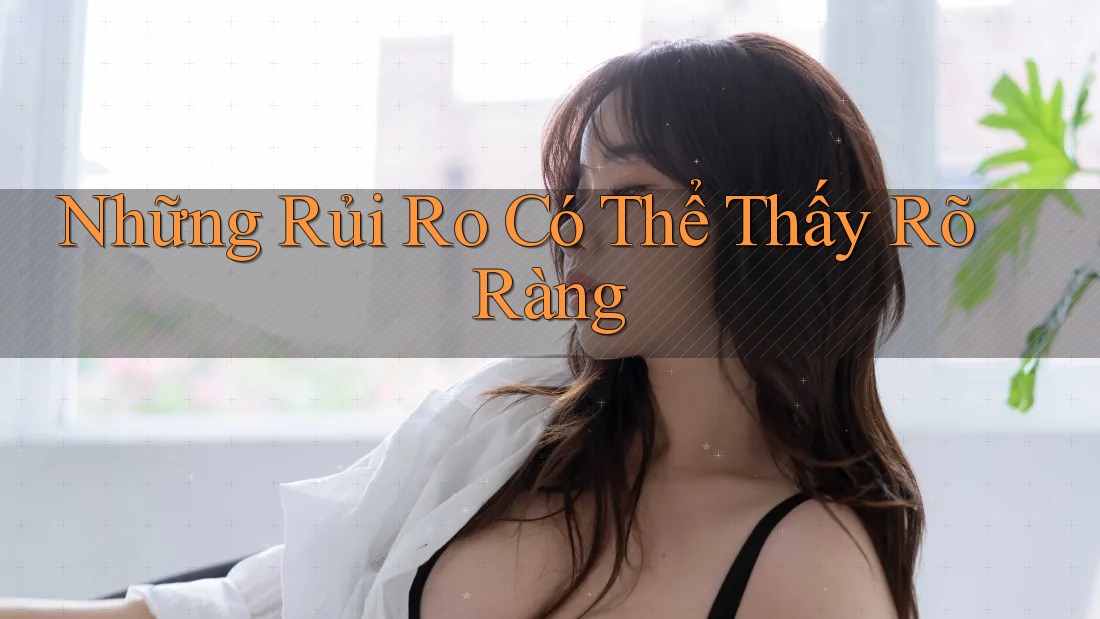 Những Rủi Ro Có Thể Thấy Rõ Ràng Những Rủi Ro Có Thể Thấy Rõ Ràng