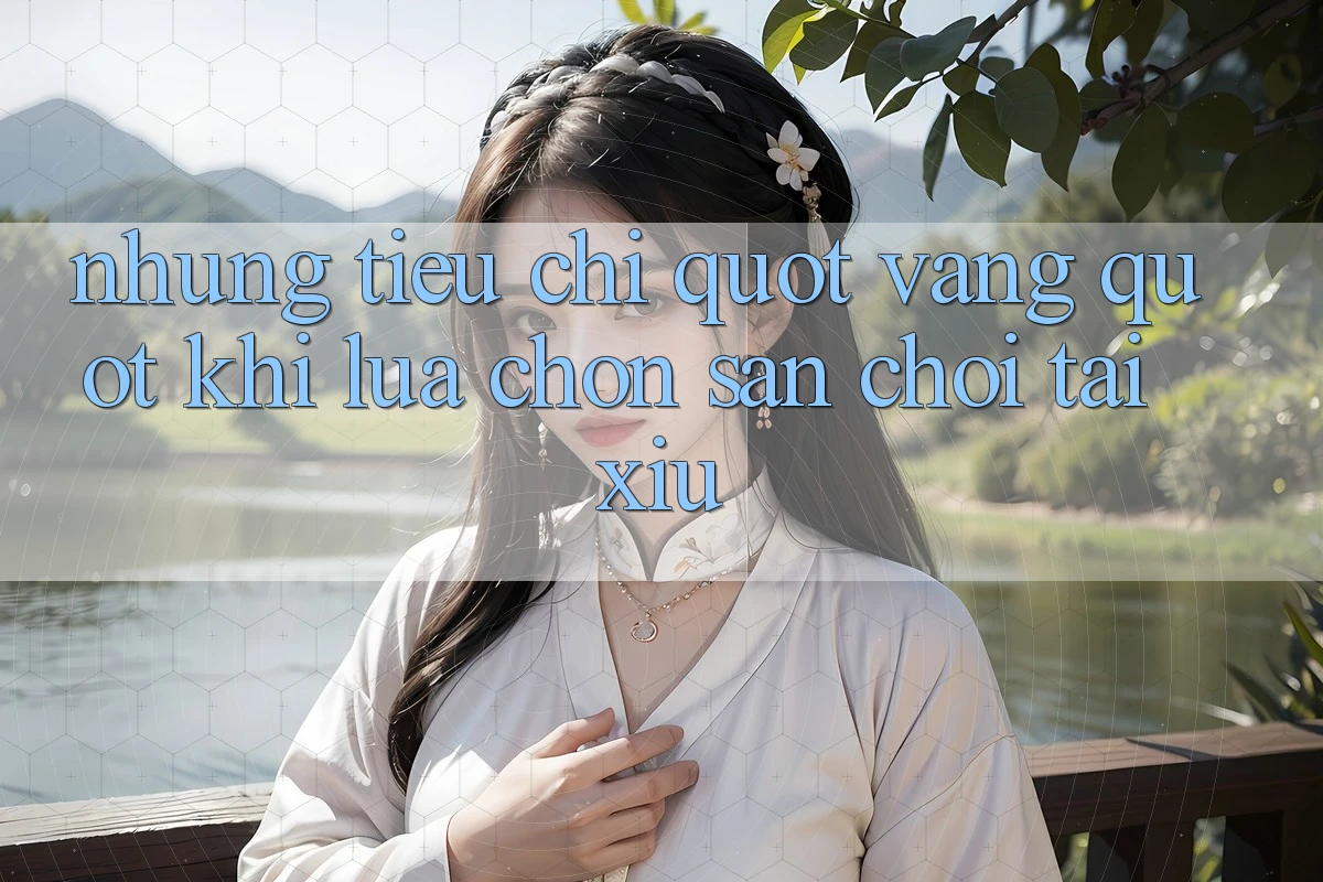 Những tiêu chí " vàng" khi lựa chọn sân chơi tài xỉu