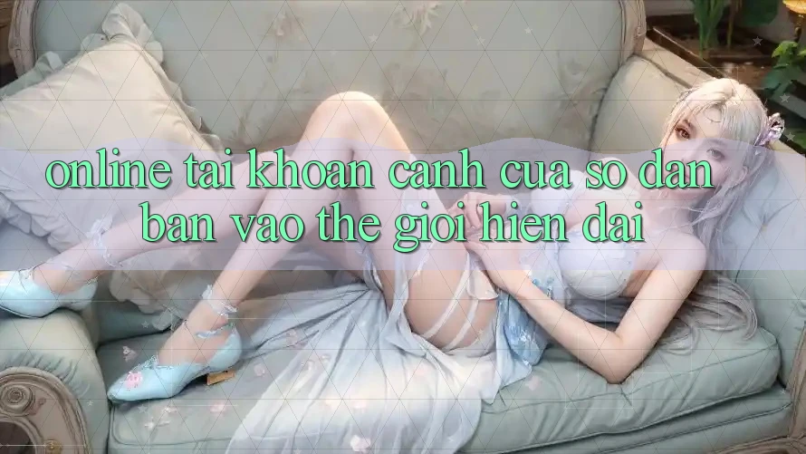 “Online Tài Khoản” – Cánh Cửa Số Dẫn Bạn Vào Thế Giới Hiện Đại