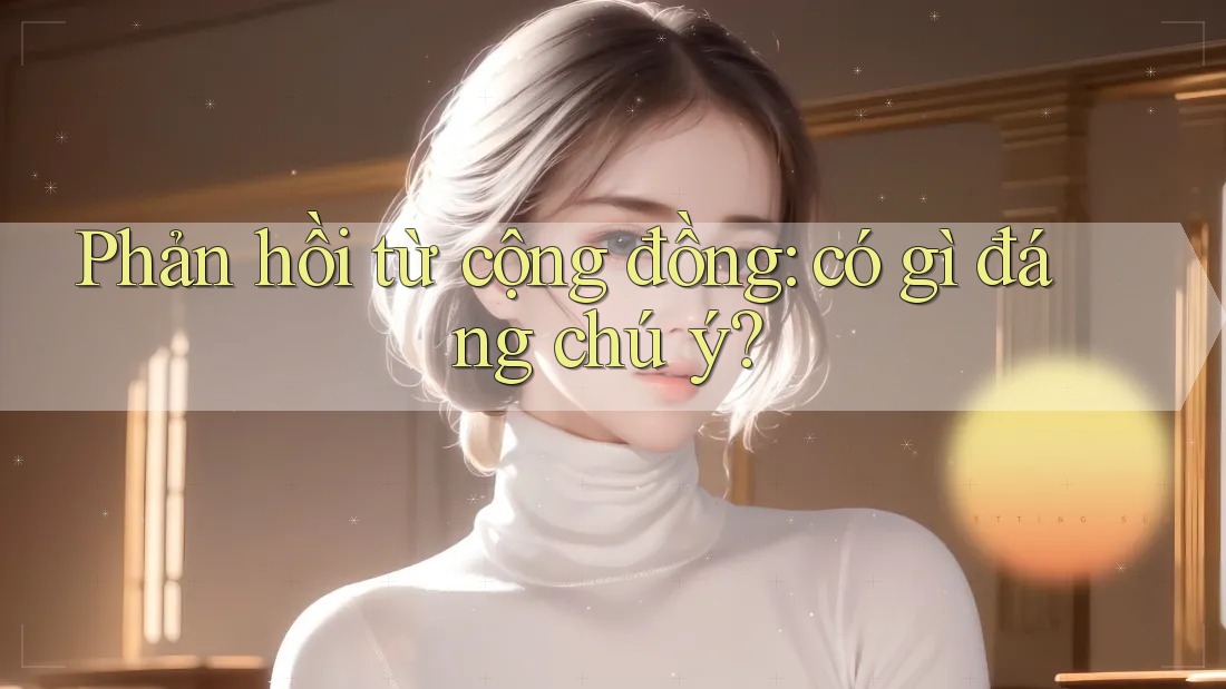 Phản hồi từ cộng đồng: có gì đáng chú ý?