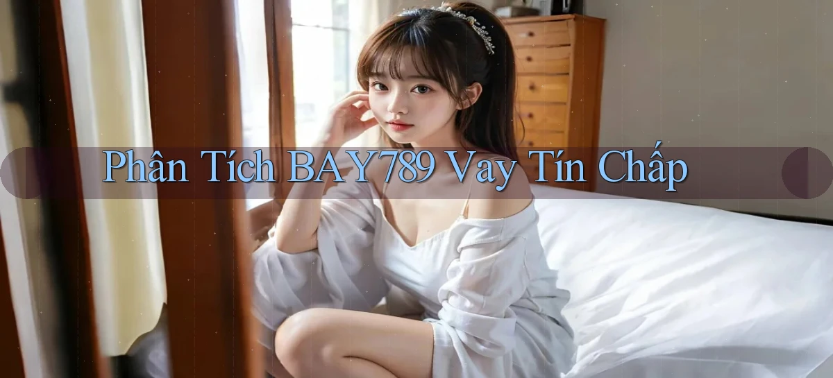 phân tích bay789 vay tín chấp