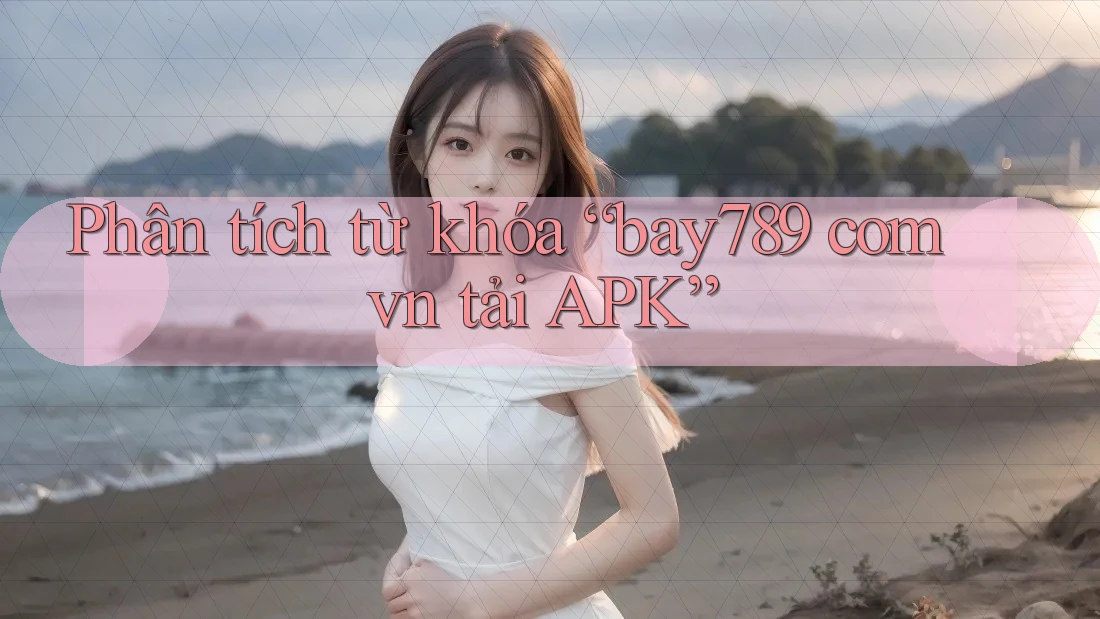 Phân tích từ khóa “bay789 com vn tải APK”