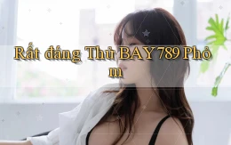 rất đáng thử bay789 phỏm