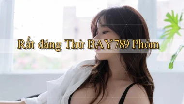 rất đáng thử bay789 phỏm