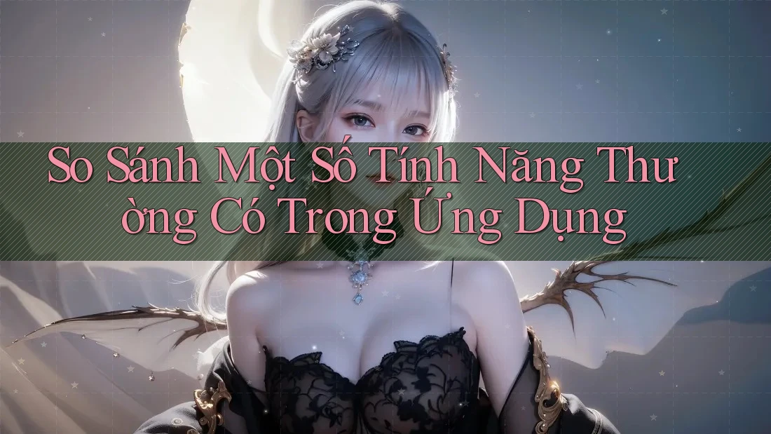 So Sánh Một Số Tính Năng Thường Có Trong Ứng Dụng So Sánh Một Số Tính Năng Thường Có Trong Ứng Dụng