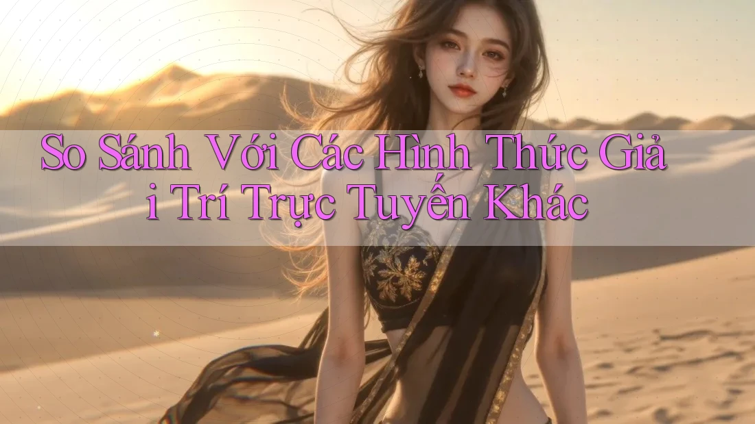 So sánh với các hình thức giải trí trực tuyến khác So sánh với các hình thức giải trí trực tuyến khác
