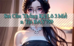 soi cầu thống kê lô 3 miền tại bay789