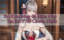soi kèo bóng đá hôm nay tại bay789 chuẩn nhất