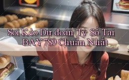 soi kèo dự đoán tỷ số tại bay789 chuẩn nhất