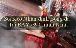 soi kèo nhận định bóng đá tại bay789 chuẩn nhất