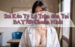 soi kèo tỷ lệ trận đấu tại bay789 chuẩn nhất