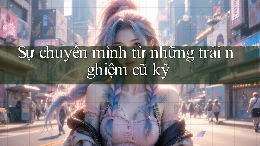 Sự chuyển mình từ những trải nghiệm cũ kỹ