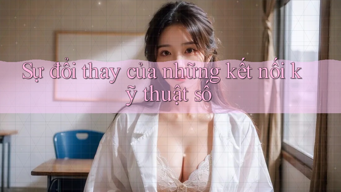 Sự đổi thay của những kết nối kỹ thuật số
