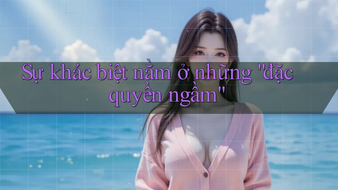 Sự khác biệt nằm ở những “đặc quyền ngầm” Sự khác biệt nằm ở những “đặc quyền ngầm”