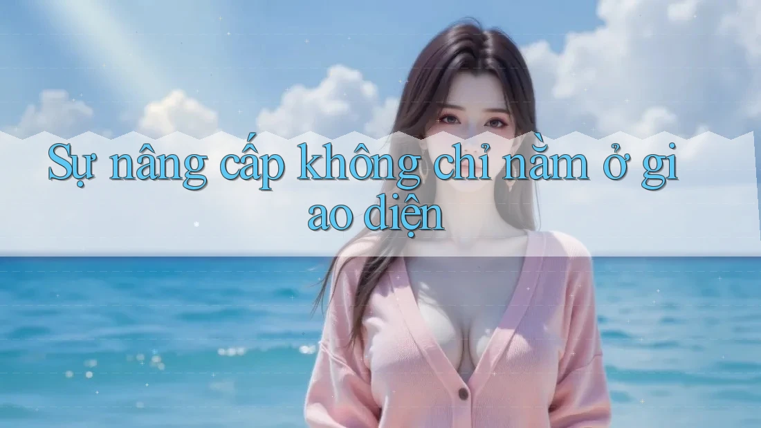 Sự nâng cấp không chỉ nằm ở giao diện Sự nâng cấp không chỉ nằm ở giao diện