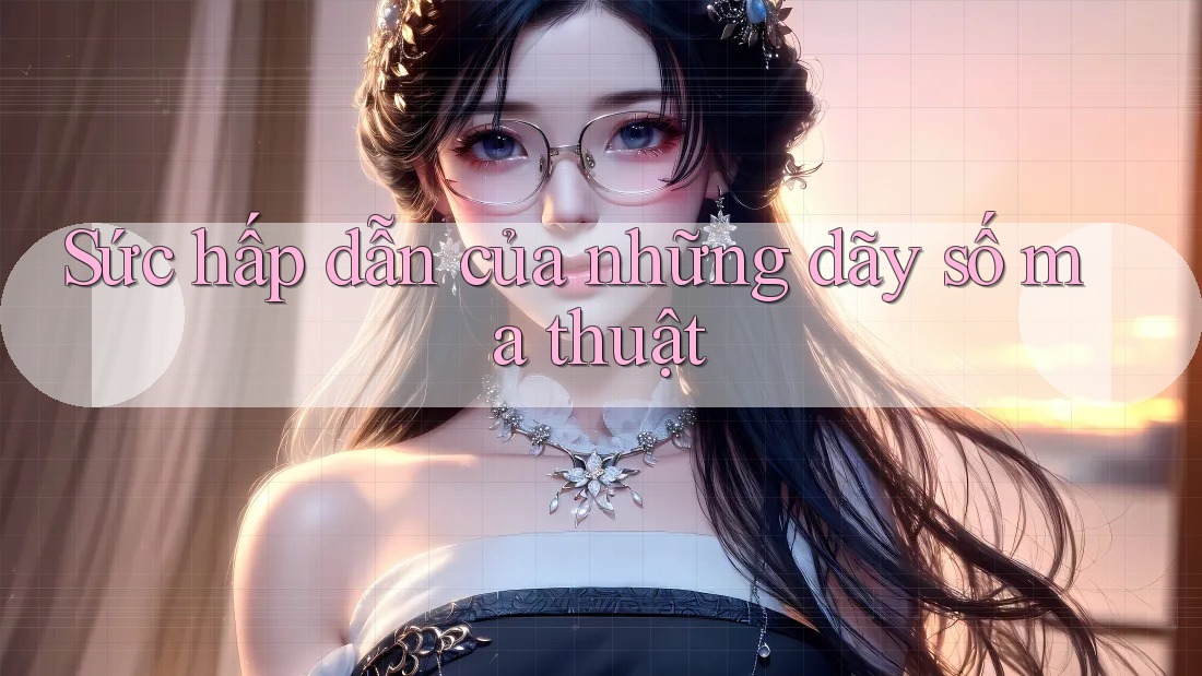 Sức hấp dẫn của những dãy số ma thuật Sức hấp dẫn của những dãy số ma thuật