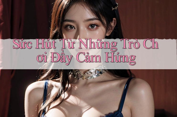 Sức Hút Từ Những Trò Chơi Đầy Cảm Hứng